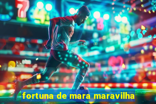 fortuna de mara maravilha